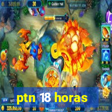 ptn 18 horas